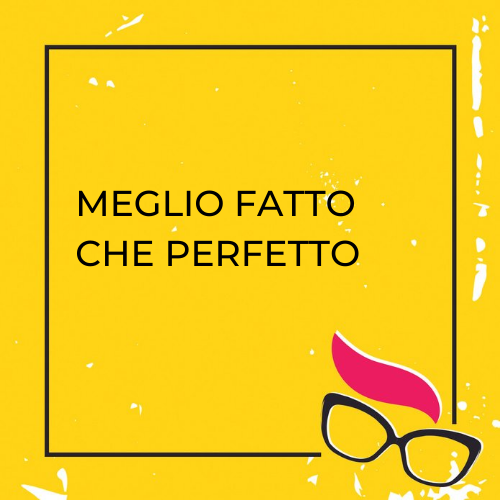 Meglio fatto che perfetto