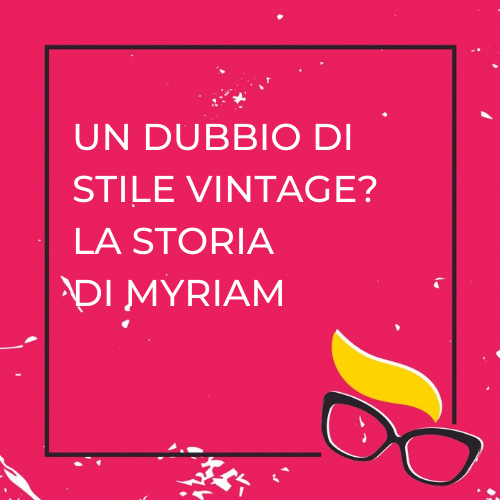 Un dubbio di stile vintage? La storia di Myriam