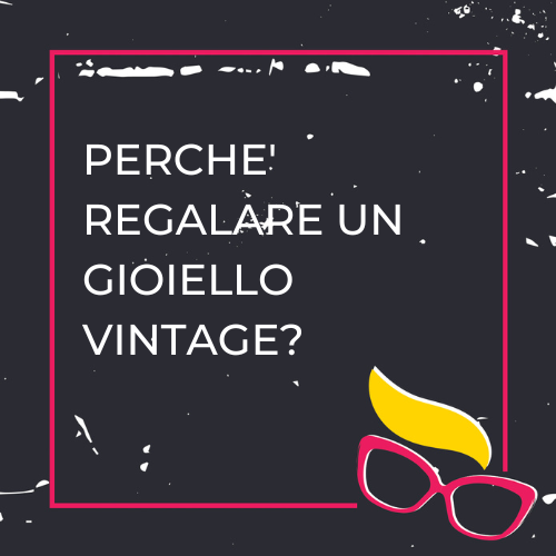 PERCHè REGALARE UN GIOIELLO VINTAGE