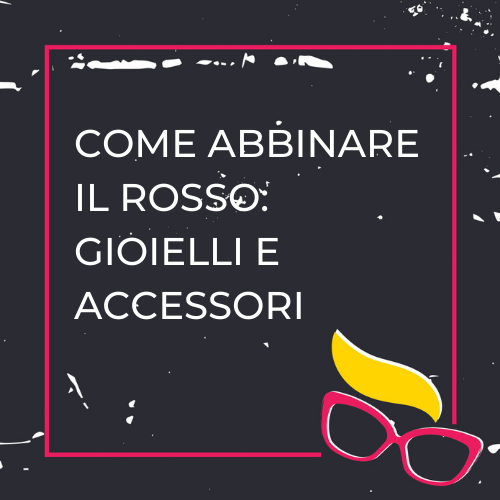 come abbinare il rosso:gioielli e accessori