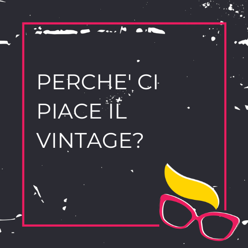 Perché ci piace il vintage?